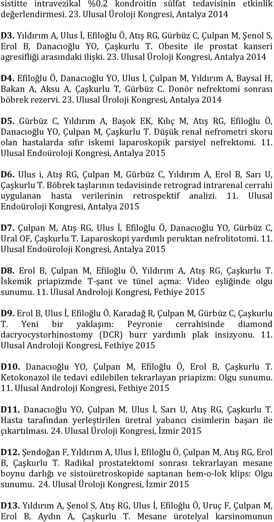 Ulusal Üroloji Kongresi, Antalya 2014 D4. Efiloğlu Ö, Danacıoğlu YO, Ulus İ, Çulpan M, Yıldırım A, Baysal H, Bakan A, Aksu A, Çaşkurlu T, Gürbüz C. Donör nefrektomi sonrası böbrek rezervi. 23.