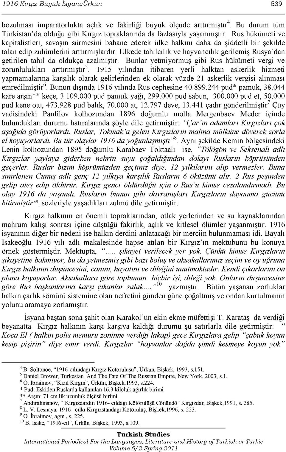 Ülkede tahılcılık ve hayvancılık gerilemiş Rusya dan getirilen tahıl da oldukça azalmıştır. Bunlar yetmiyormuş gibi Rus hükümeti vergi ve zorunlulukları arttırmıştır 5.