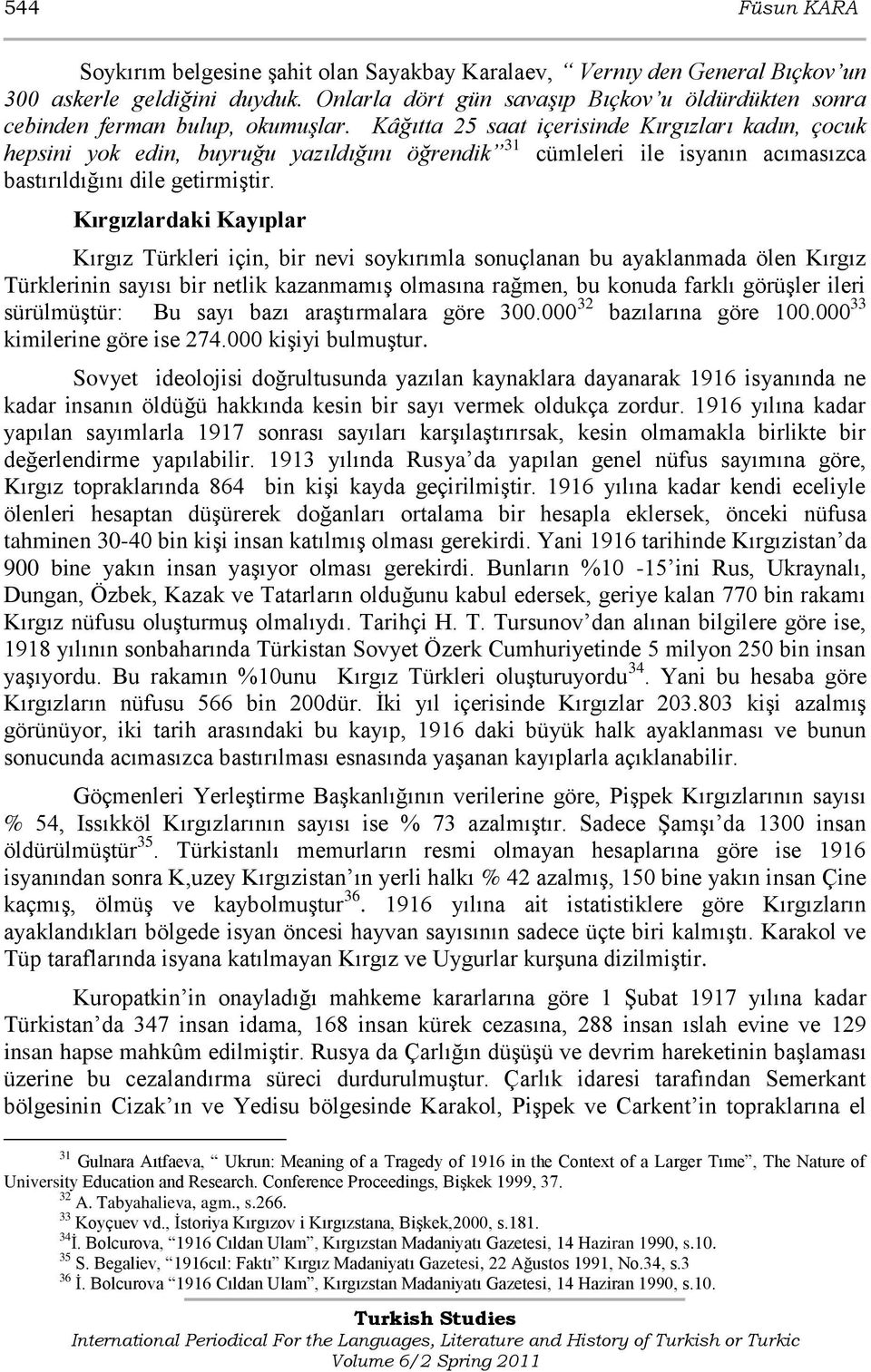 Kâğıtta 25 saat içerisinde Kırgızları kadın, çocuk hepsini yok edin, buyruğu yazıldığını öğrendik 31 cümleleri ile isyanın acımasızca bastırıldığını dile getirmiştir.