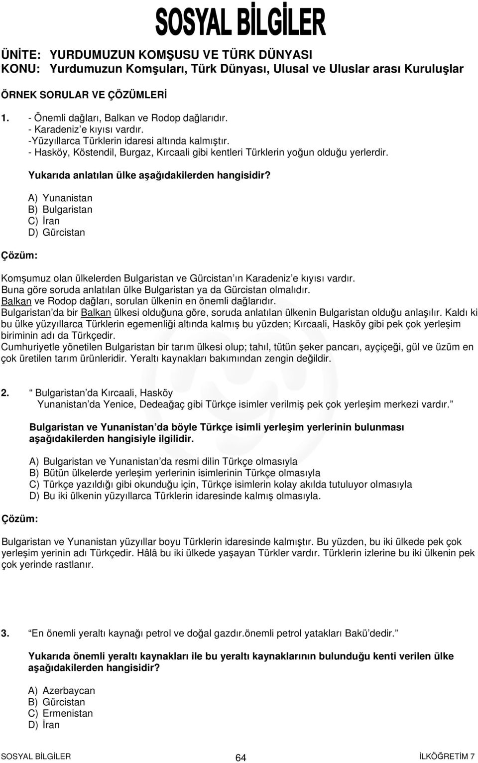 Çözüm: Yukarıda anlatılan ülke aşağıdakilerden A) Yunanistan B) Bulgaristan C) ran D) Gürcistan omşumuz olan ülkelerden Bulgaristan ve Gürcistan ın aradeniz e kıyısı vardır.