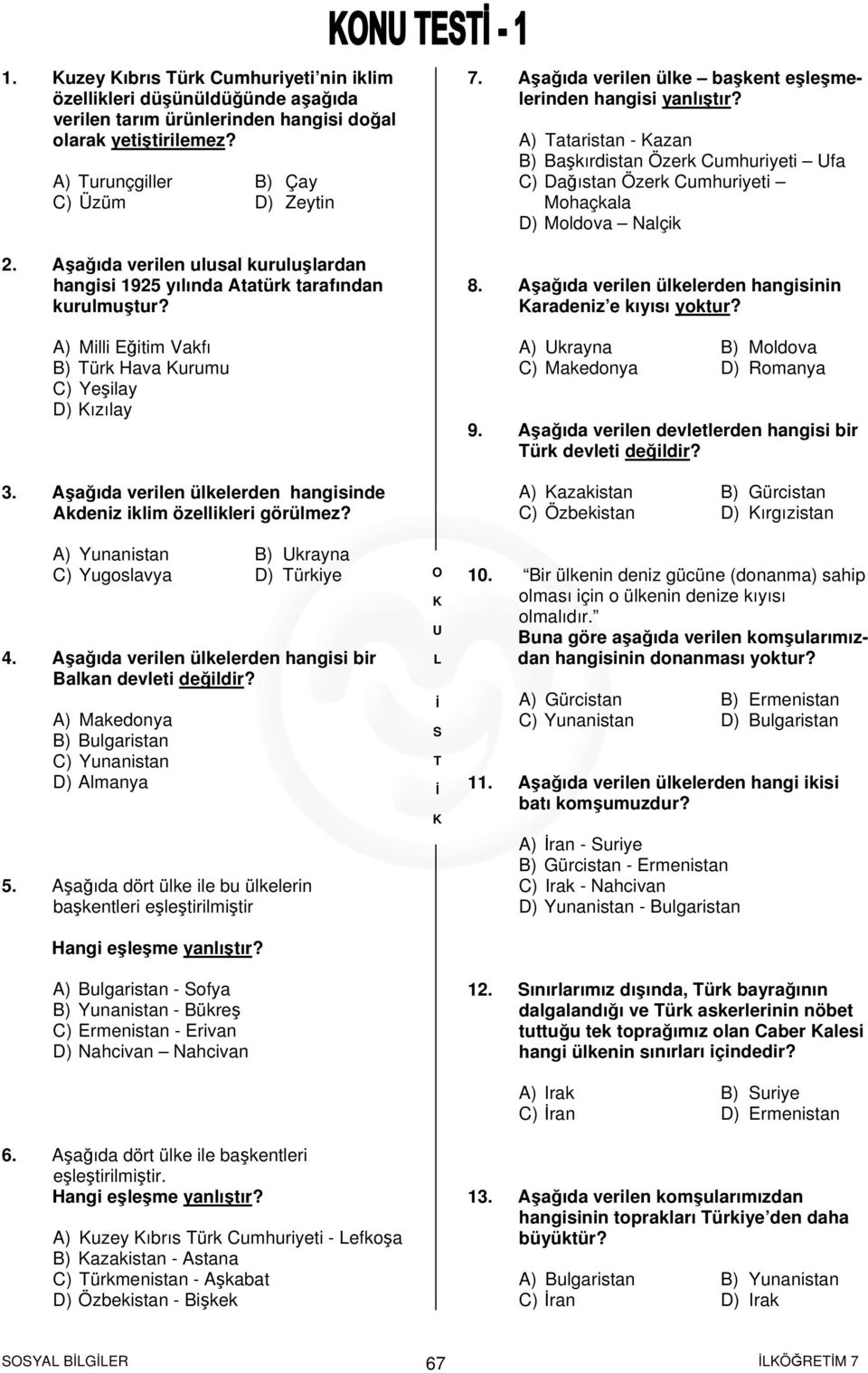 Aşağıda verilen ülkelerden hangisinde Akdeniz iklim özellikleri görülmez? A) Yunanistan B) krayna C) Yugoslavya D) ürkiye 4.