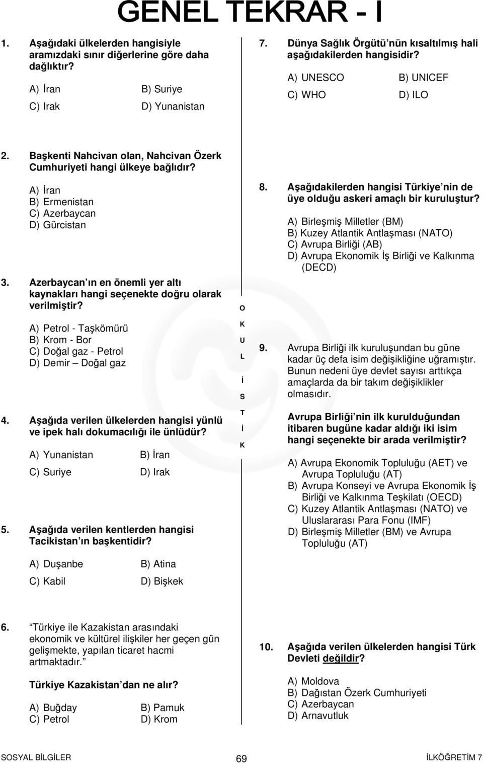 A) ran B) Ermenistan C) Azerbaycan D) Gürcistan 3. Azerbaycan ın en önemli yer altı kaynakları hangi seçenekte doğru olarak verilmiştir?