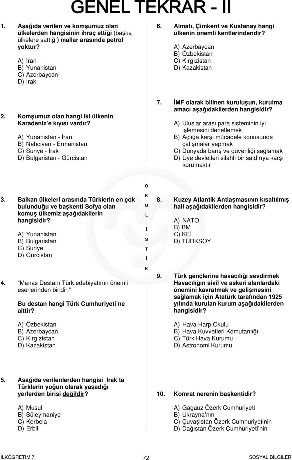 A) Yunanistan - ran B) Nahcivan - Ermenistan C) uriye - Irak D) Bulgaristan - Gürcistan 7.