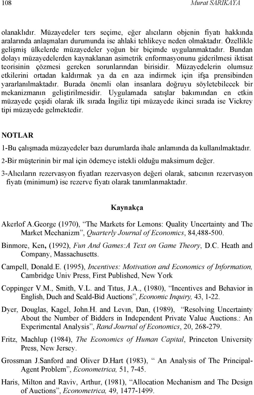 Bundan dolayı müzayedelerden kaynaklanan asimetrik enformasyonunu giderilmesi iktisat teorisinin çözmesi gereken sorunlarından birisidir.