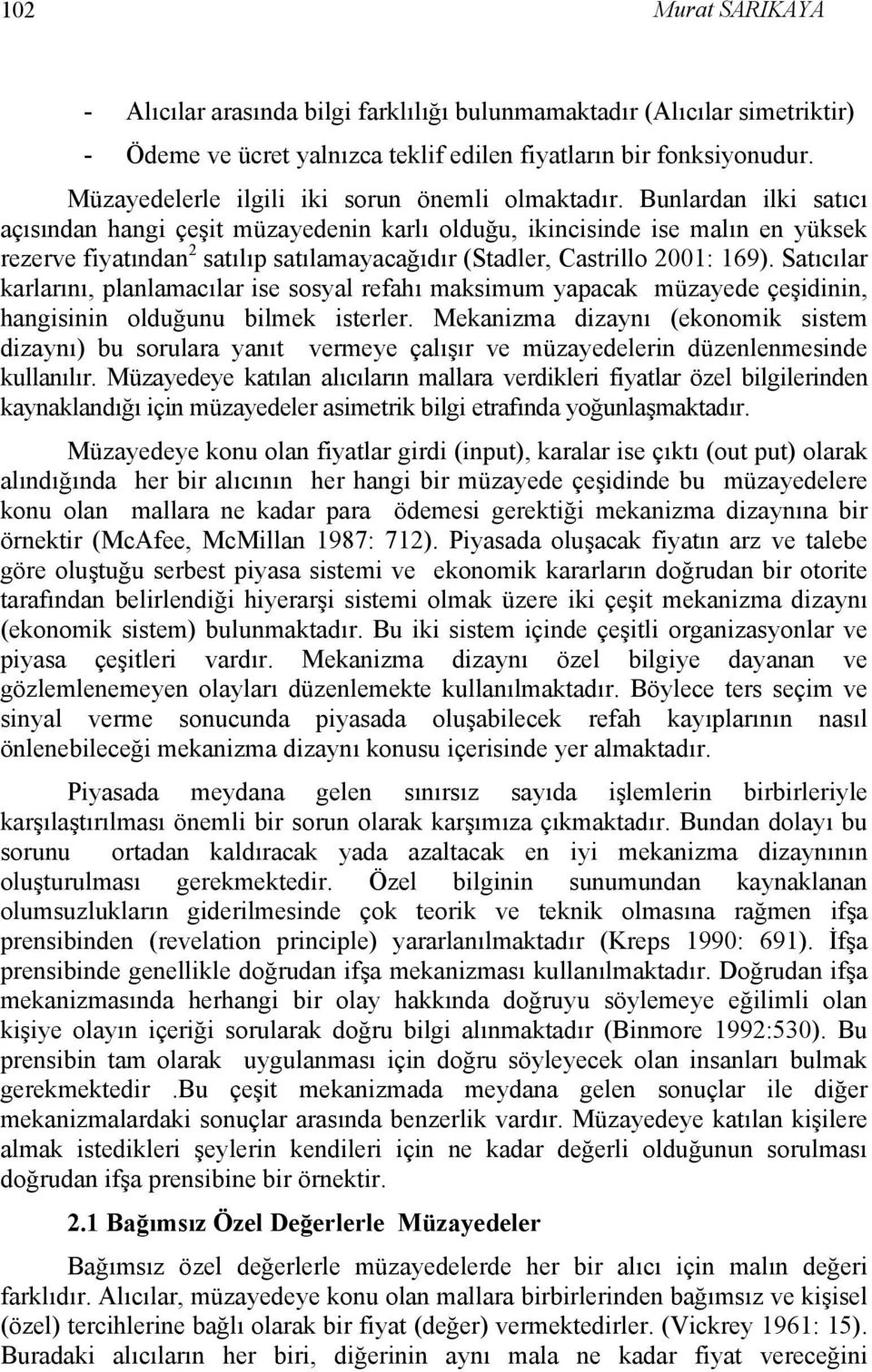 Satıcılar karlarını, planlamacılar ise sosyal refahı maksimum yapacak müzayede çeşidinin, hangisinin olduğunu bilmek isterler.