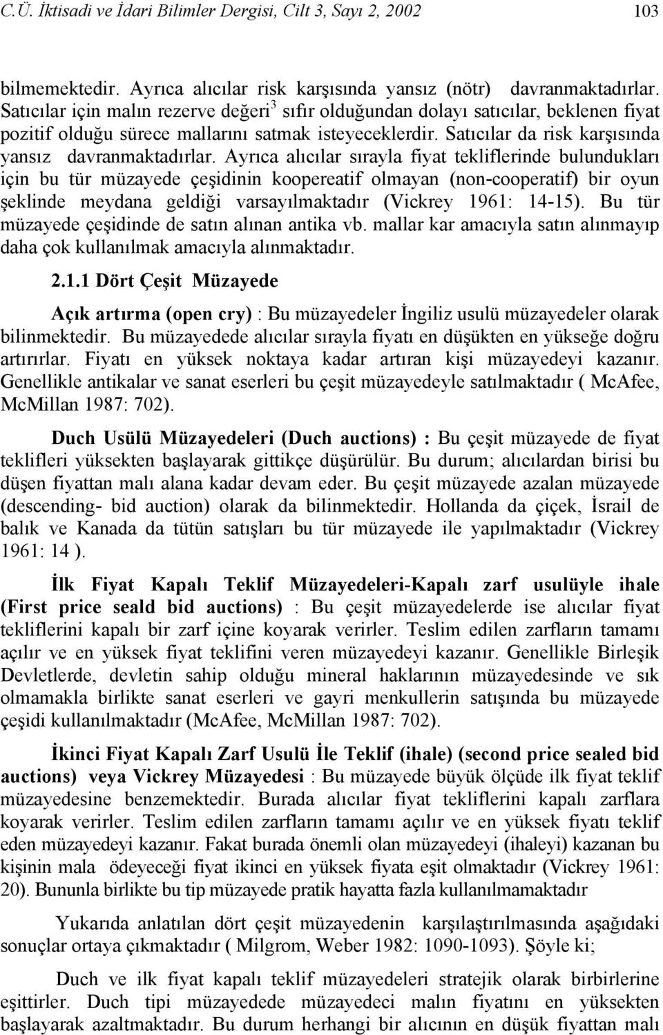 Ayrıca alıcılar sırayla fiyat tekliflerinde bulundukları için bu tür müzayede çeşidinin koopereatif olmayan (non-cooperatif) bir oyun şeklinde meydana geldiği varsayılmaktadır (Vickrey 1961: 14-15).