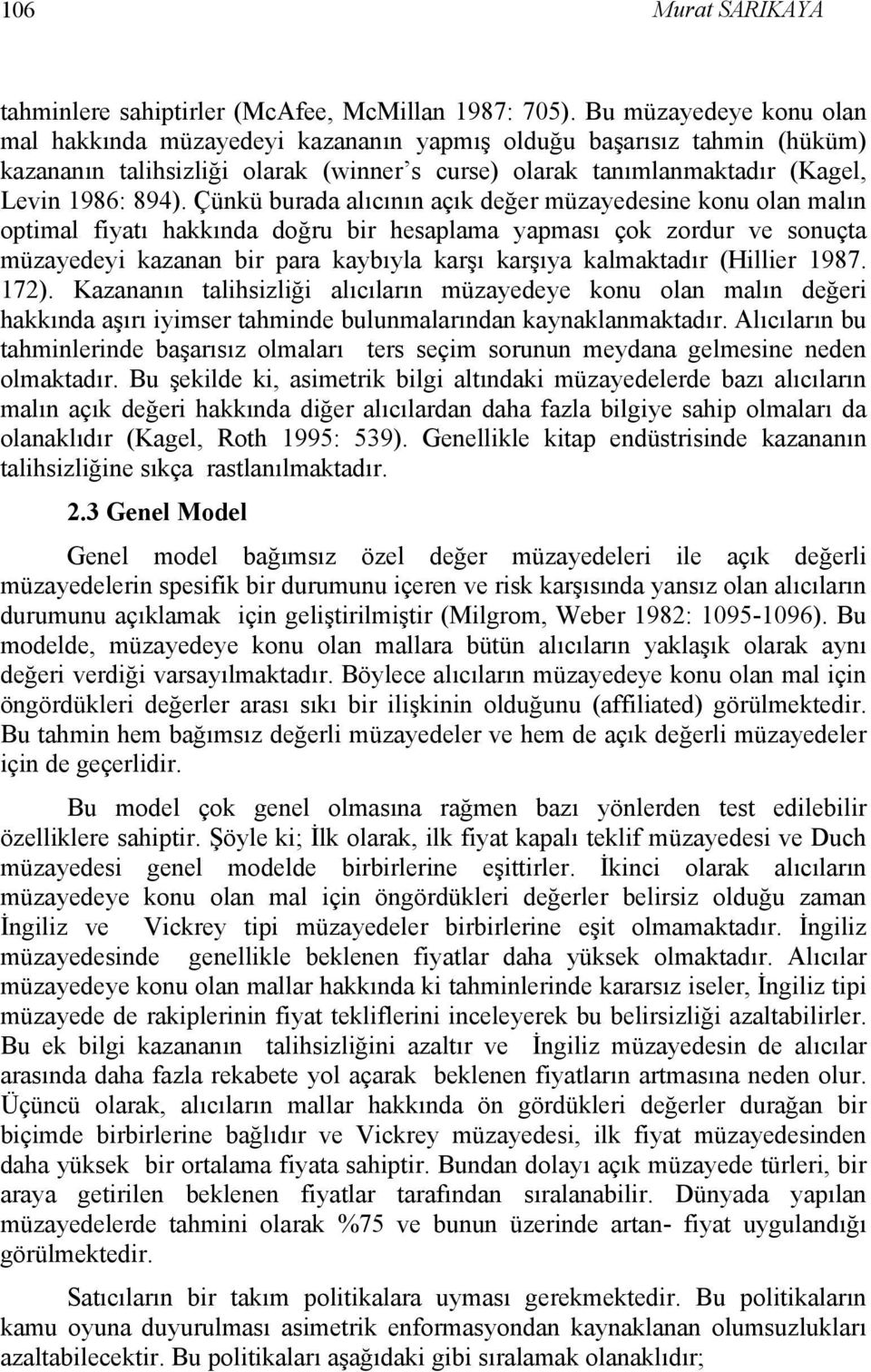 Çünkü burada alıcının açık değer müzayedesine konu olan malın optimal fiyatı hakkında doğru bir hesaplama yapması çok zordur ve sonuçta müzayedeyi kazanan bir para kaybıyla karşı karşıya kalmaktadır