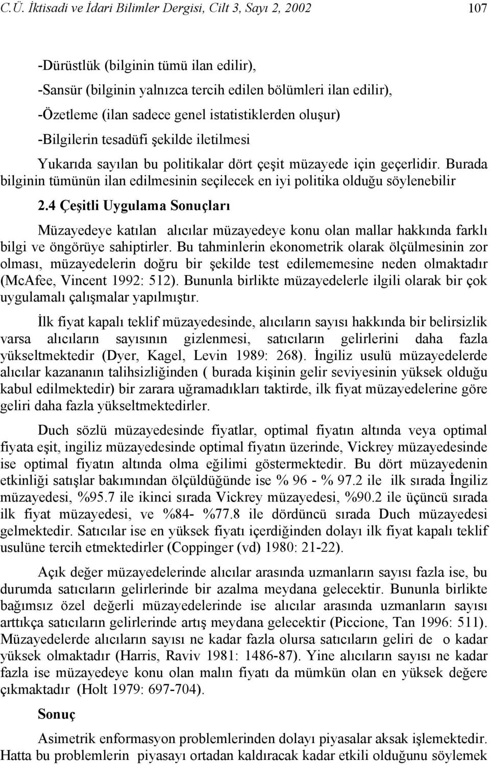 Burada bilginin tümünün ilan edilmesinin seçilecek en iyi politika olduğu söylenebilir 2.