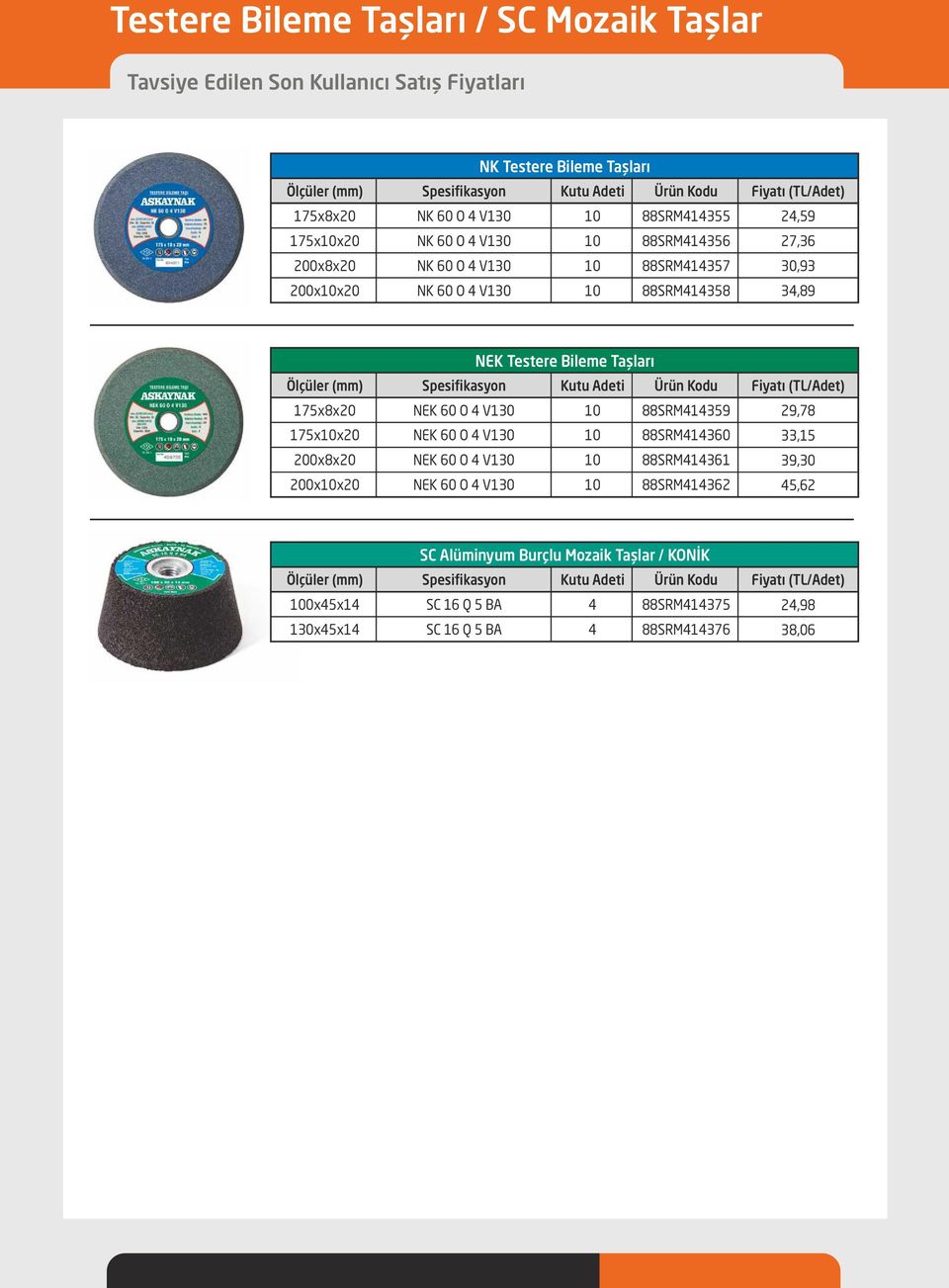 NEK O 4 V130 NEK O 4 V130 NEK O 4 V130 NEK Testere Bileme Taşları Spesifikasyon 88SRM414359 88SRM4143 88SRM414361 88SRM414362 29,78 33,15