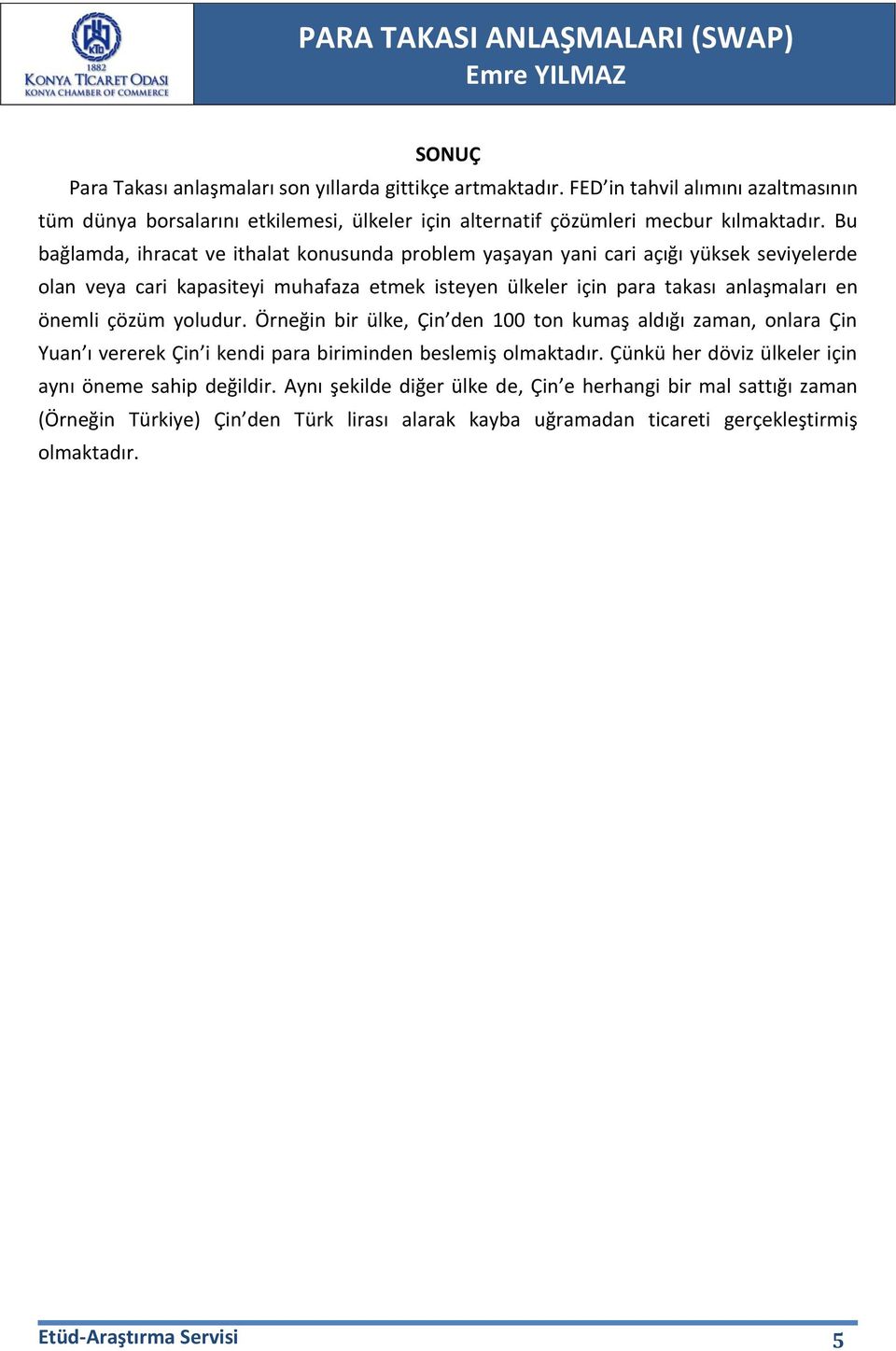 çözüm yoludur. Örneğin bir ülke, Çin den 100 ton kumaş aldığı zaman, onlara Çin Yuan ı vererek Çin i kendi para biriminden beslemiş olmaktadır.