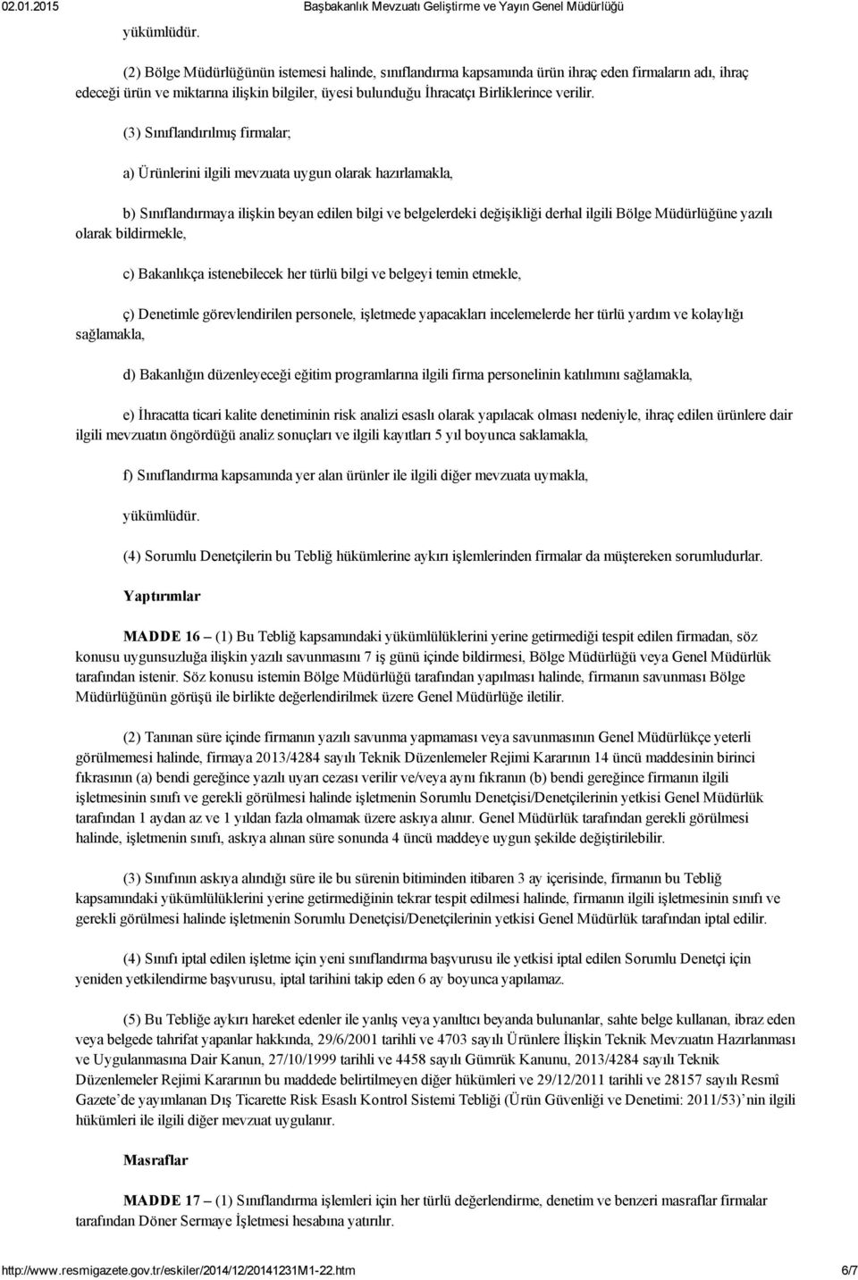 (3) Sınıflandırılmış firmalar; a) Ürünlerini ilgili mevzuata uygun olarak hazırlamakla, b) Sınıflandırmaya ilişkin beyan edilen bilgi ve belgelerdeki değişikliği derhal ilgili Bölge Müdürlüğüne