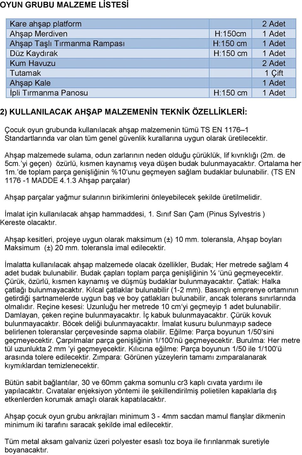 genel güvenlik kurallarına uygun olarak üretilecektir. Ahşap malzemede sulama, odun zarlarının neden olduğu çürüklük, lif kıvrıklığı (2m. de 5cm.