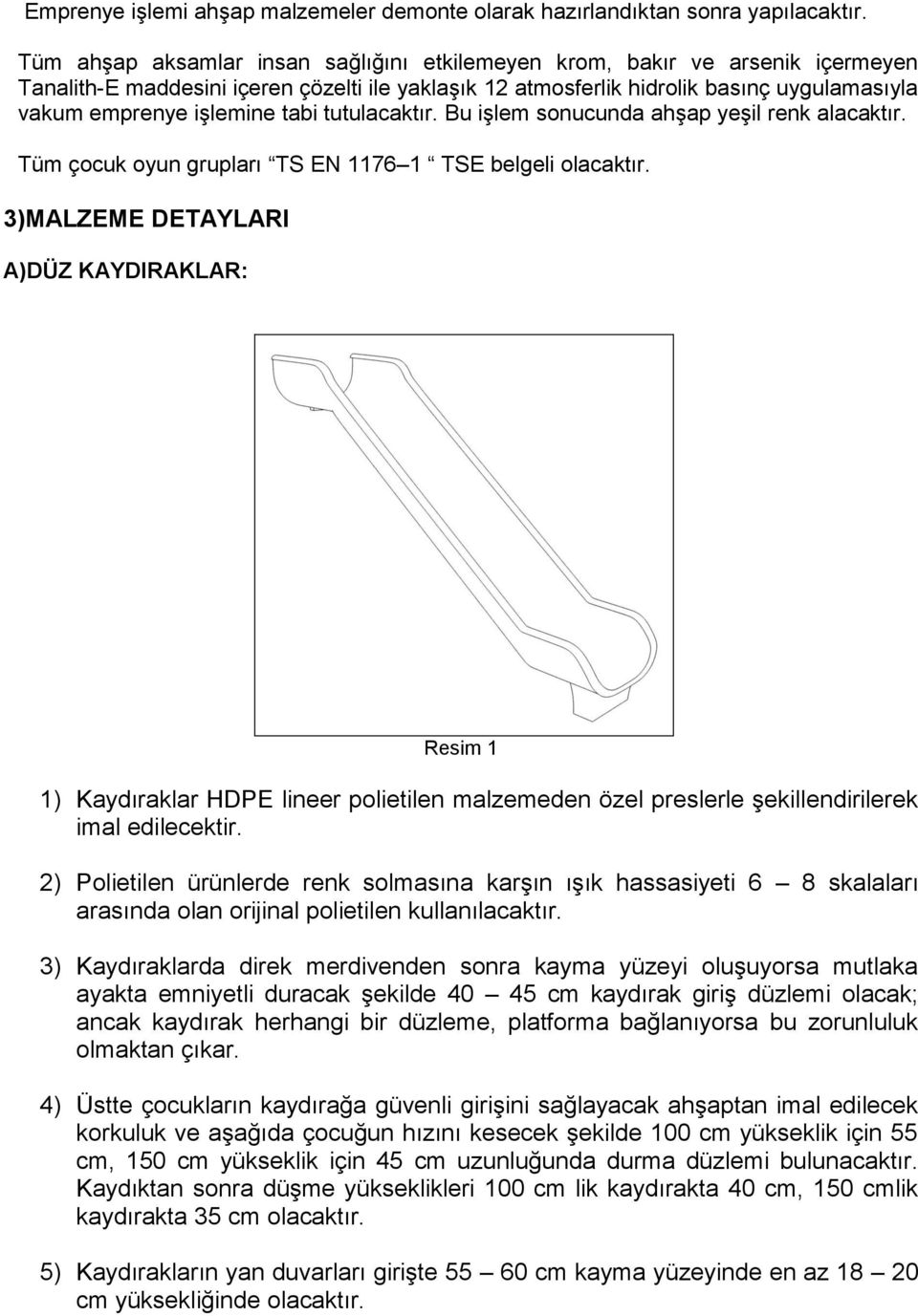 tabi tutulacaktır. Bu işlem sonucunda ahşap yeşil renk alacaktır. Tüm çocuk oyun grupları TS EN 1176 1 TSE belgeli olacaktır.