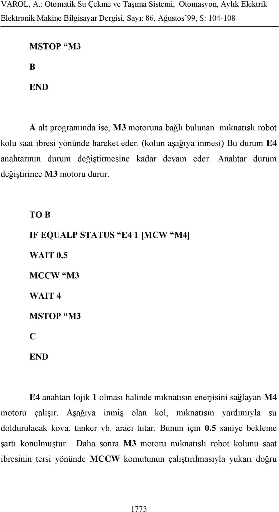 TO B IF EQUALP STATUS E4 1 [MCW M4] WAIT 0.5 MCCW M3 WAIT 4 MSTOP M3 C E4 anahtarı lojik 1 olması halinde mıknatısın enerjisini sağlayan M4 motoru çalışır.