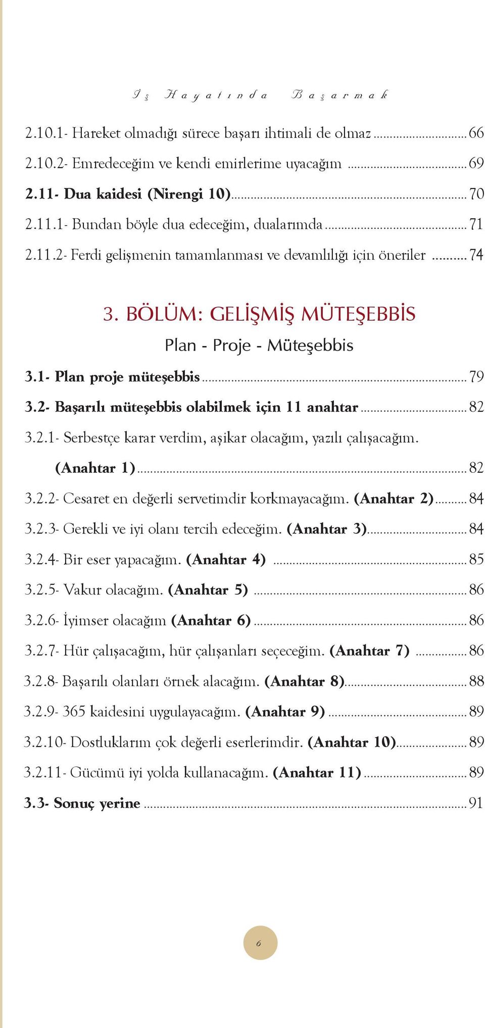 BÖLÜM: GELÝÞMÝÞ MÜTE ÞEBBÝS Plan - Pro je - Müte þeb bis 3.1- Plan pro je müte þeb bis...79 3.2- Ba þarýlý müte þeb bis ola bil mek için 11 anah tar...82 3.2.1- Serbestçe karar verdim, aþikar olacaðým, yazýlý çalýþacaðým.