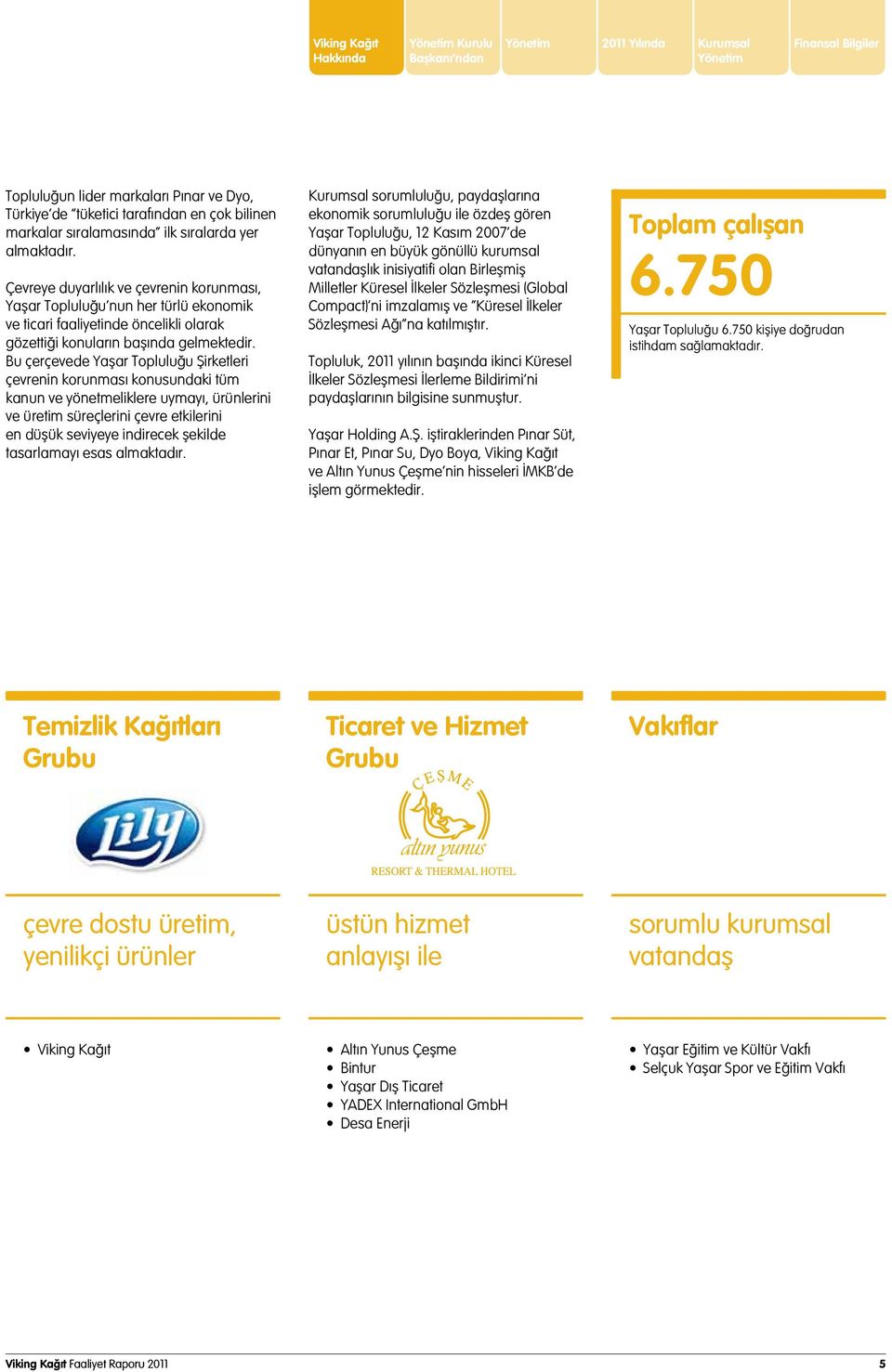 Çevreye duyarlılık ve çevrenin korunması, Yaşar Topluluğu nun her türlü ekonomik ve ticari faaliyetinde öncelikli olarak gözettiği konuların başında gelmektedir.