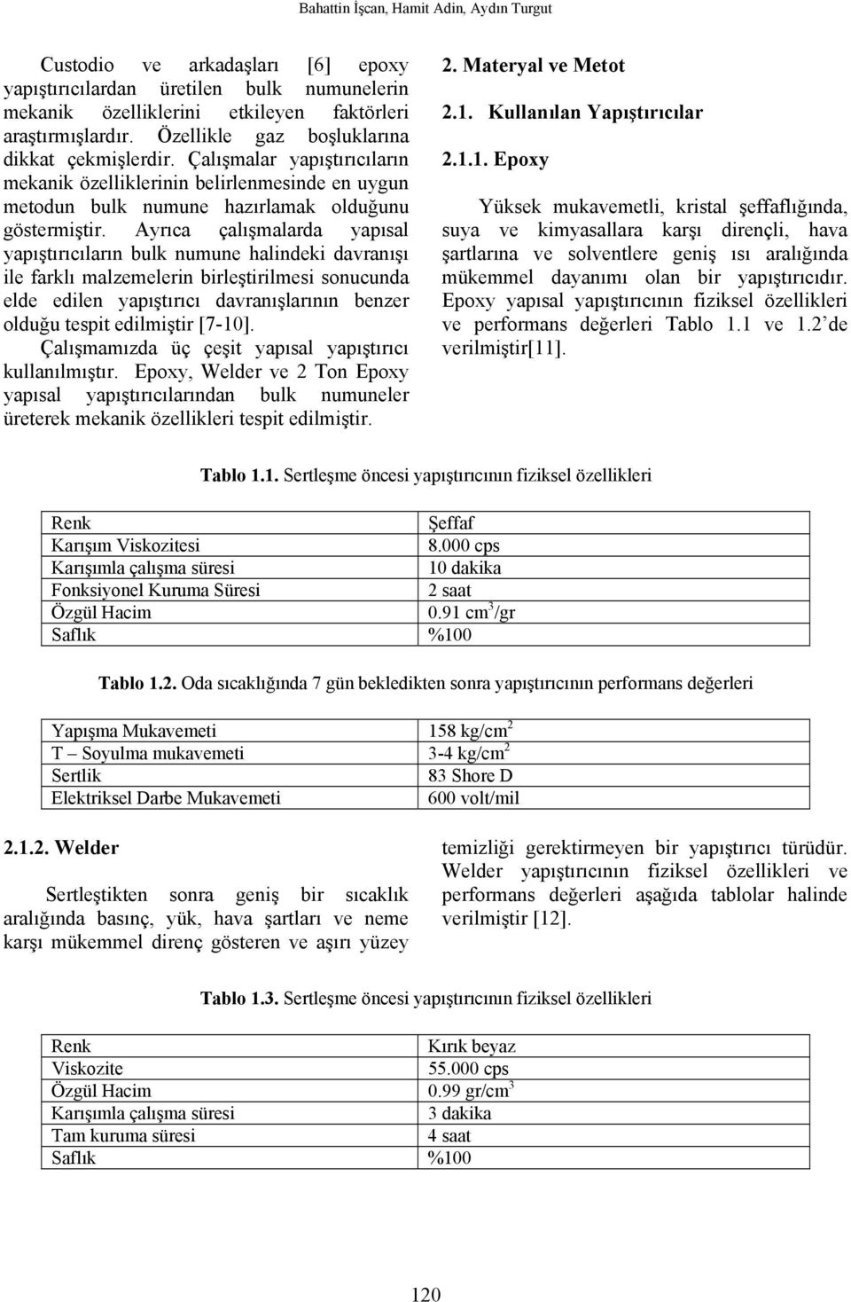 Ayrıca çalışmalarda yapısal yapıştırıcıların bulk numune halindeki davranışı ile farklı malzemelerin birleştirilmesi sonucunda elde edilen yapıştırıcı davranışlarının benzer olduğu tespit edilmiştir