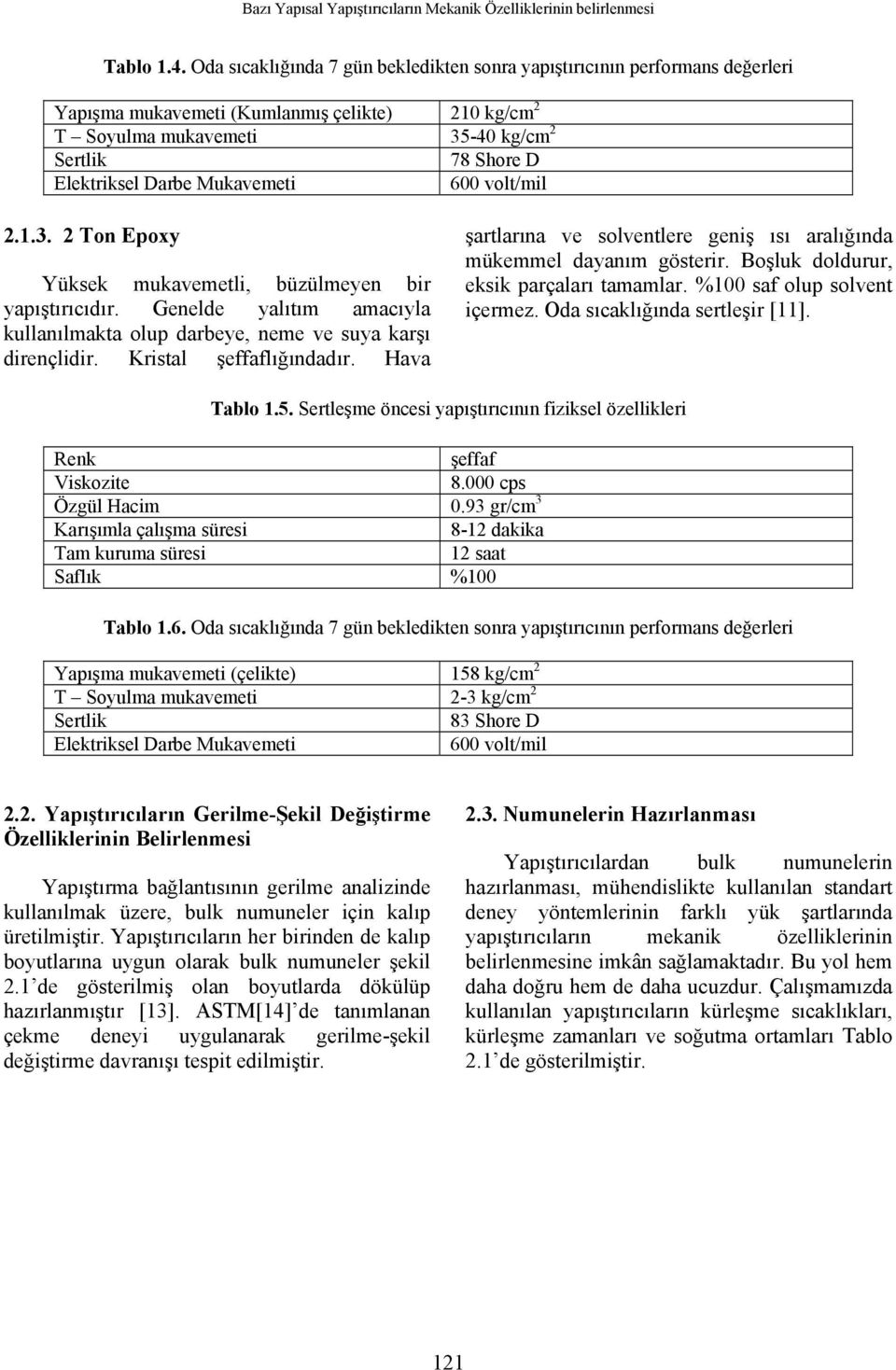 Mukavemeti 600 volt/mil 2.1.3. 2 Ton Epoxy Yüksek mukavemetli, büzülmeyen bir yapıştırıcıdır. Genelde yalıtım amacıyla kullanılmakta olup darbeye, neme ve suya karşı dirençlidir.