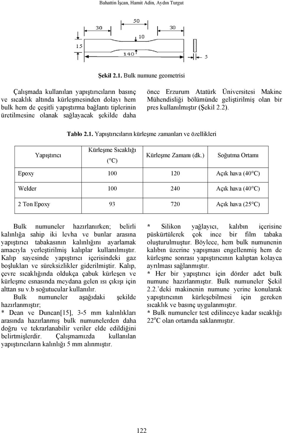 şekilde daha önce Erzurum Atatürk Üniversitesi Makine Mühendisliği bölümünde geliştirilmiş olan bir pres kullanılmıştır (Şekil 2.2). Tablo 2.1.