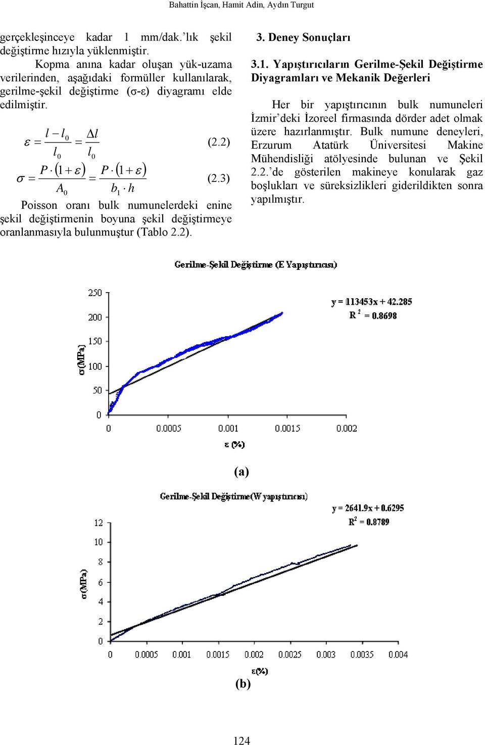 3) A b h 0 Poisson oranı bulk numunelerdeki enine şekil değiştirmenin boyuna şekil değiştirmeye oranlanmasıyla bulunmuştur (Tablo 2.2). 1 