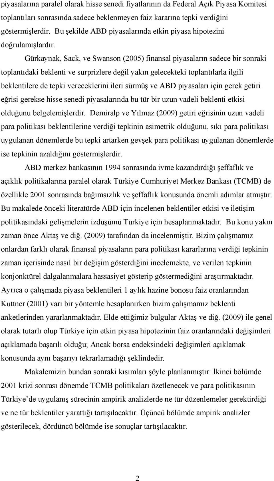 Gürkaynak, Sack, ve Swanson (2005) finansal piyasaların sadece bir sonraki toplantıdaki beklenti ve surprizlere değil yakın gelecekteki toplantılarla ilgili beklentilere de tepki vereceklerini ileri