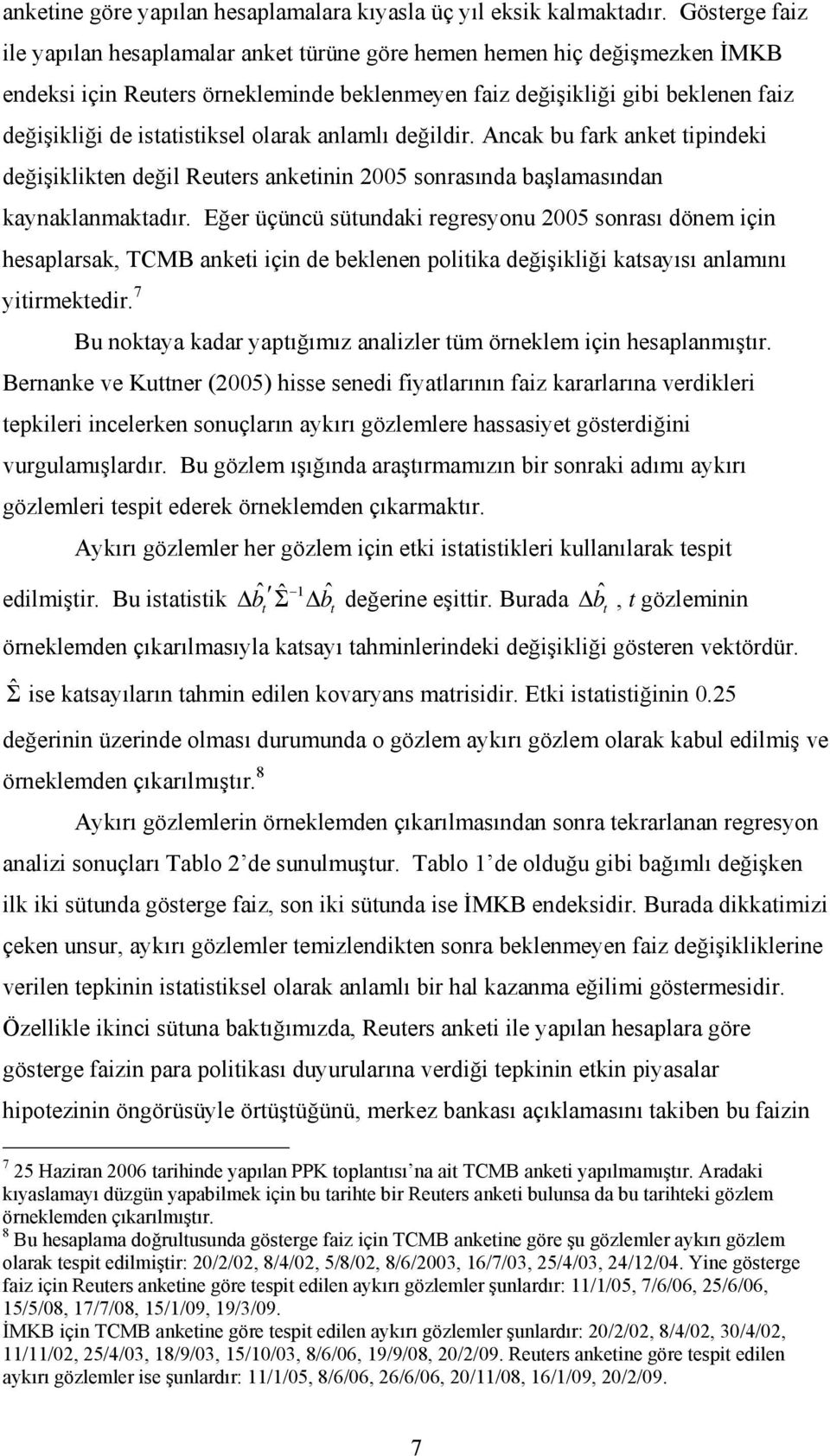 istatistiksel olarak anlamlı değildir. Ancak bu fark anket tipindeki değişiklikten değil Reuters anketinin 2005 sonrasında başlamasından kaynaklanmaktadır.