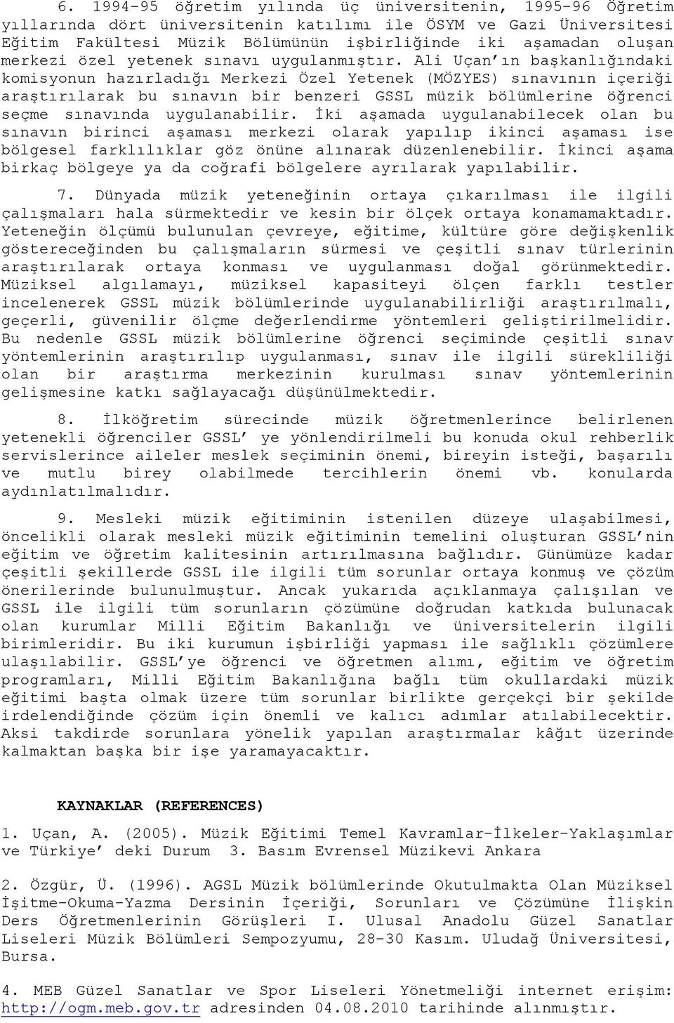 Ali Uçan ın başkanlığındaki komisyonun hazırladığı Merkezi Özel Yetenek (MÖZYES) sınavının içeriği araştırılarak bu sınavın bir benzeri GSSL müzik bölümlerine öğrenci seçme sınavında uygulanabilir.