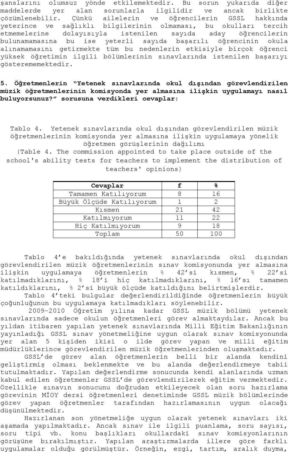 sayıda başarılı öğrencinin okula alınamamasını getirmekte tüm bu nedenlerin etkisiyle birçok öğrenci yüksek öğretimin ilgili bölümlerinin sınavlarında istenilen başarıyı gösterememektedir. 5.