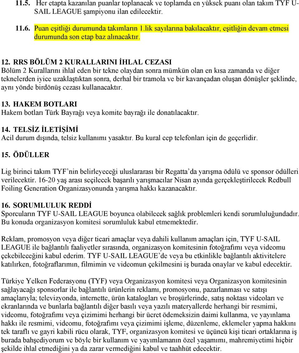 RRS BÖLÜM 2 KURALLARINI İHLAL CEZASI Bölüm 2 Kurallarını ihlal eden bir tekne olaydan sonra mümkün olan en kısa zamanda ve diğer teknelerden iyice uzaklaştıktan sonra, derhal bir tramola ve bir