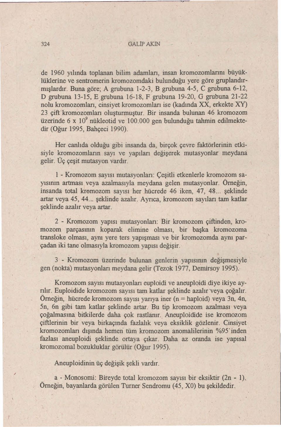 çift kromozomlan oluşturmuştur. Bir insanda bulunan 46 kromozom üzerinde 6 x 10 9 nükleotid ve 100.000 gen bulunduğu tahmin edilmektedir (Oğur 1995, Bahçeci 1990).