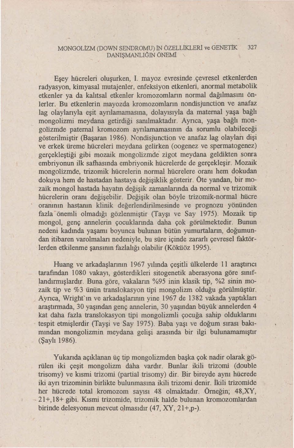 Bu etkenlerin mayozda kromozomların nondisjunction ve anafaz lag olaylarıyla eşit ayrılarnamasına, dolayısıyla da maternal yaşa bağlı mongolizmi meydana getirdiği samlmaktadır.