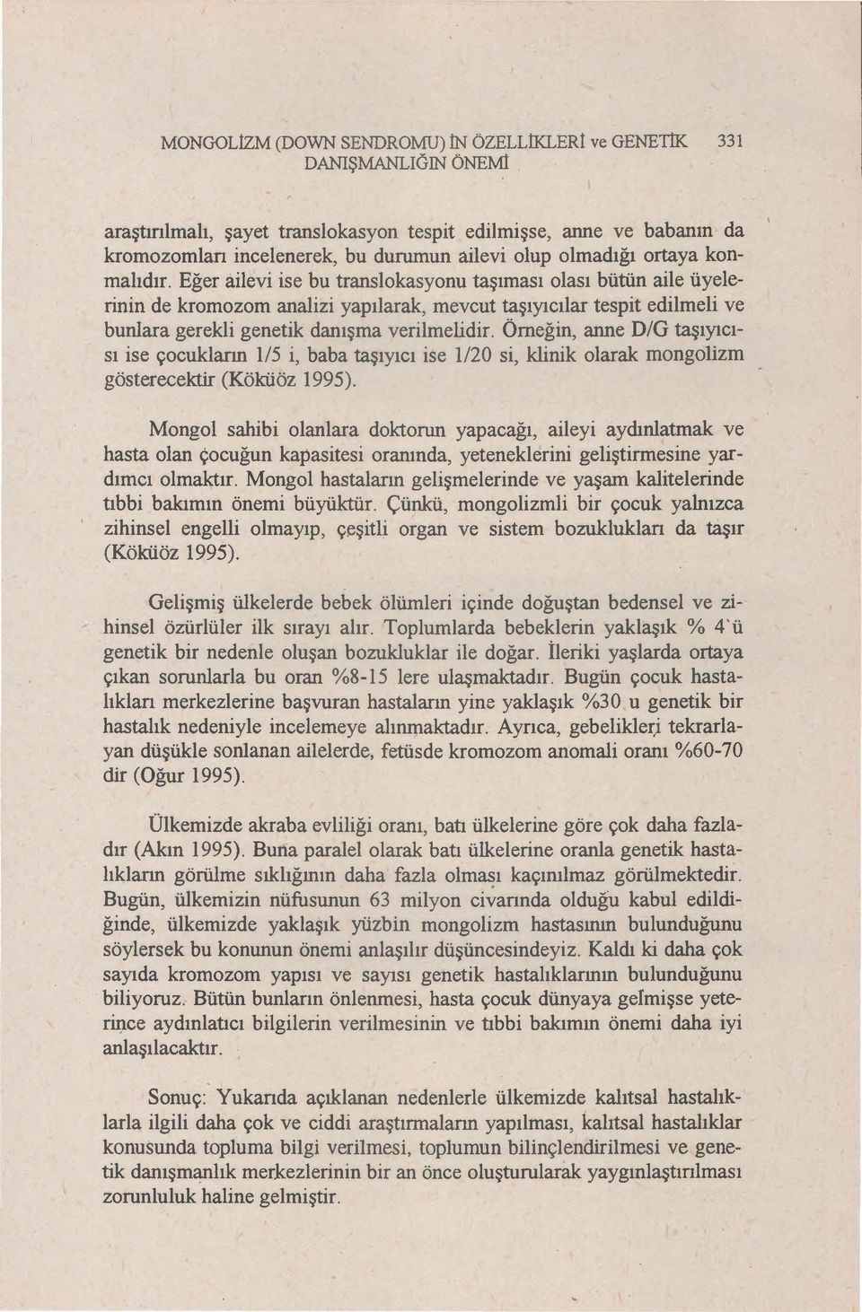 Eğer ailevi ise bu translokasyonu taşıması olası bütün aile üyelerinin de kromozom analizi yapılarak, mevcut taşıyıcılar tespit edilmeli ve bunlara gerekli genetik danışma verilmelidir.