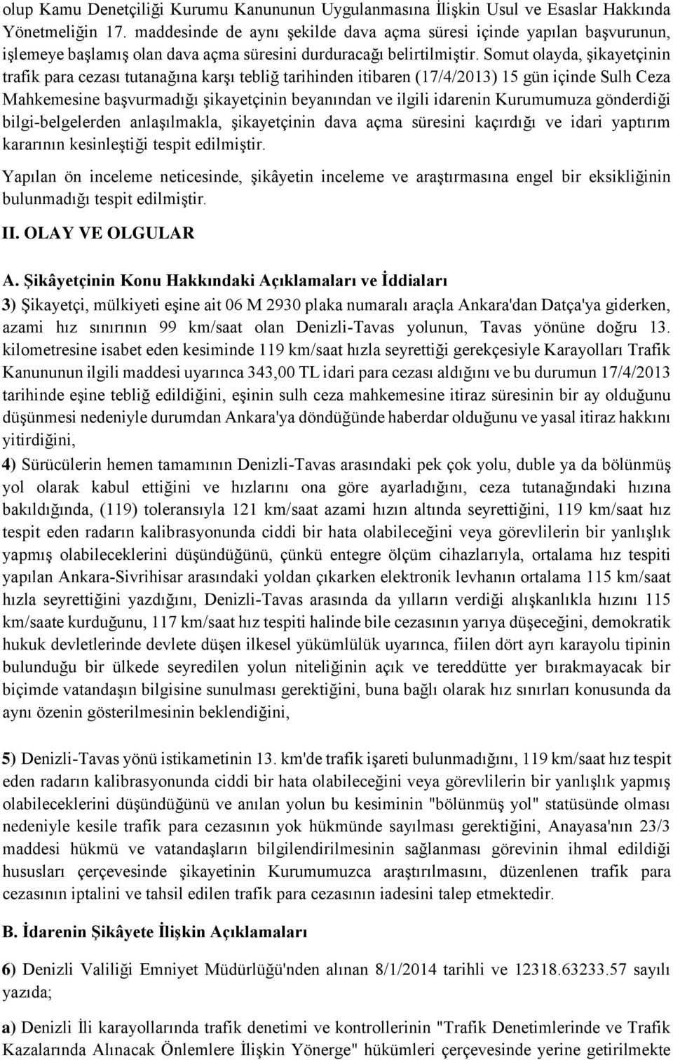 Somut olayda, şikayetçinin trafik para cezası tutanağına karşı tebliğ tarihinden itibaren (17/4/2013) 15 gün içinde Sulh Ceza Mahkemesine başvurmadığı şikayetçinin beyanından ve ilgili idarenin