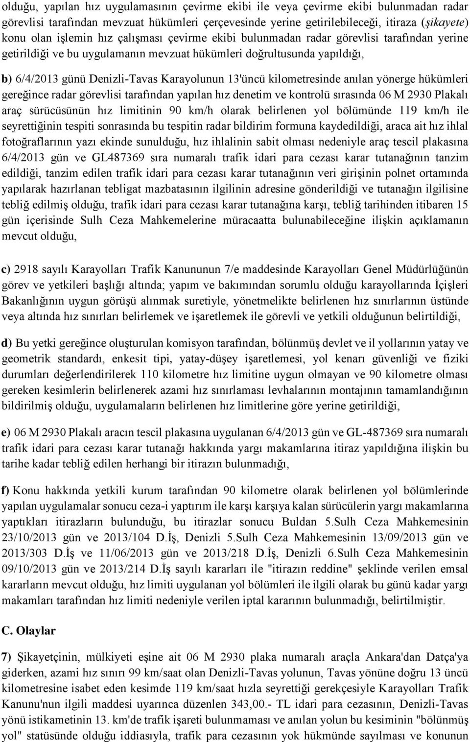 13'üncü kilometresinde anılan yönerge hükümleri gereğince radar görevlisi tarafından yapılan hız denetim ve kontrolü sırasında 06 M 2930 Plakalı araç sürücüsünün hız limitinin 90 km/h olarak