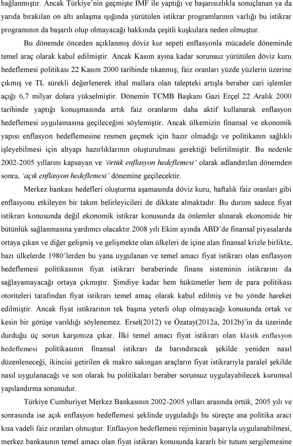 olup olmayacağı hakkında çeģitli kuģkulara neden olmuģtur. Bu dönemde önceden açıklanmıģ döviz kur sepeti enflasyonla mücadele döneminde temel araç olarak kabul edilmiģtir.