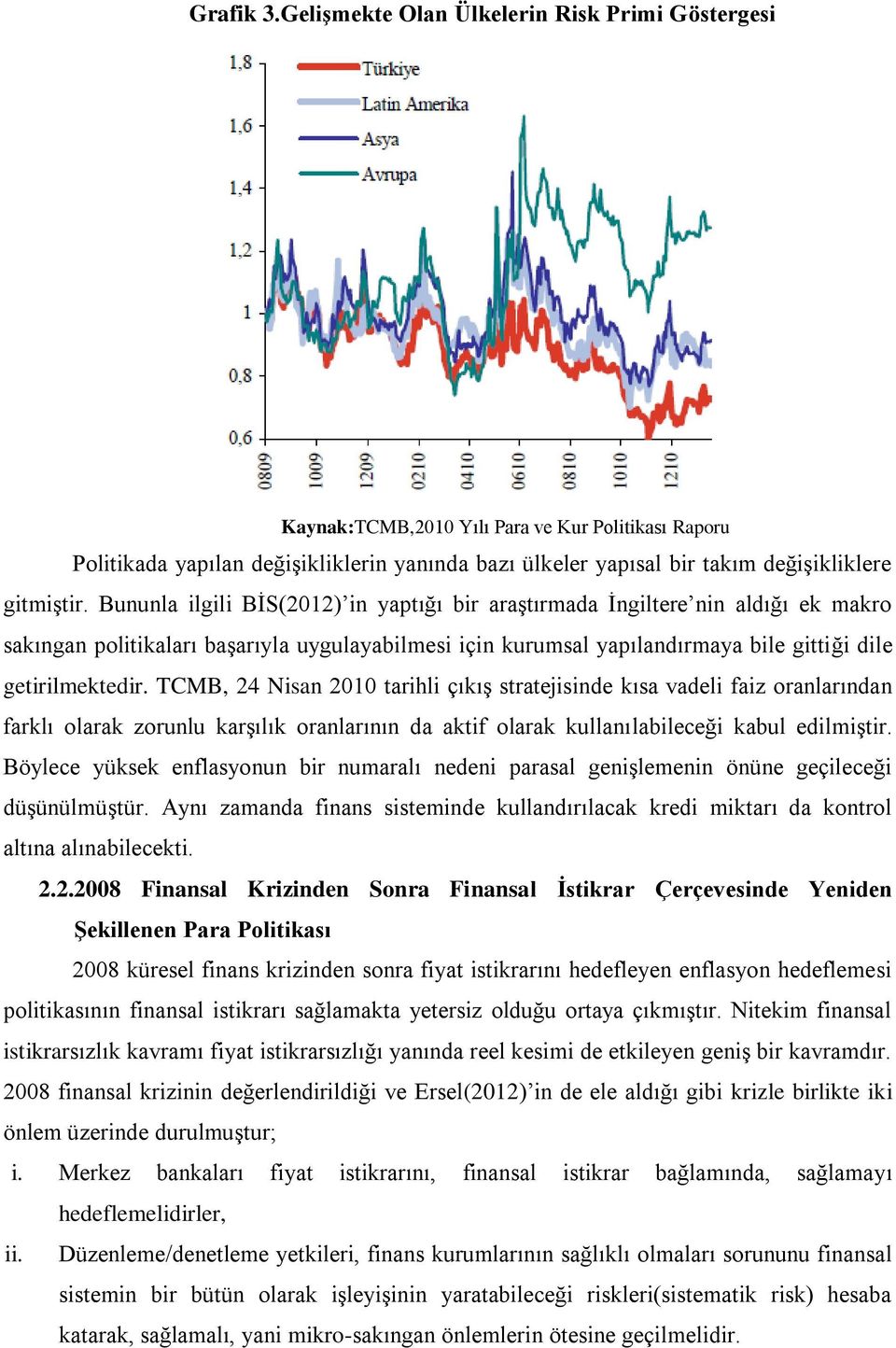 Bununla ilgili BĠS(2012) in yaptığı bir araģtırmada Ġngiltere nin aldığı ek makro sakıngan politikaları baģarıyla uygulayabilmesi için kurumsal yapılandırmaya bile gittiği dile getirilmektedir.