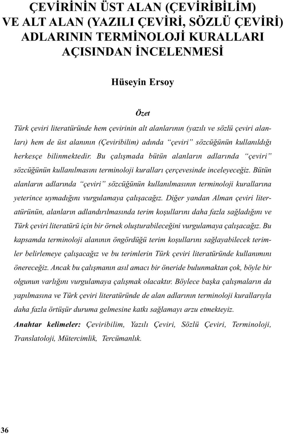 Bu çalışmada bütün alanların adlarında çeviri sözcüğünün kullanılmasını terminoloji kuralları çerçevesinde inceleyeceğiz.