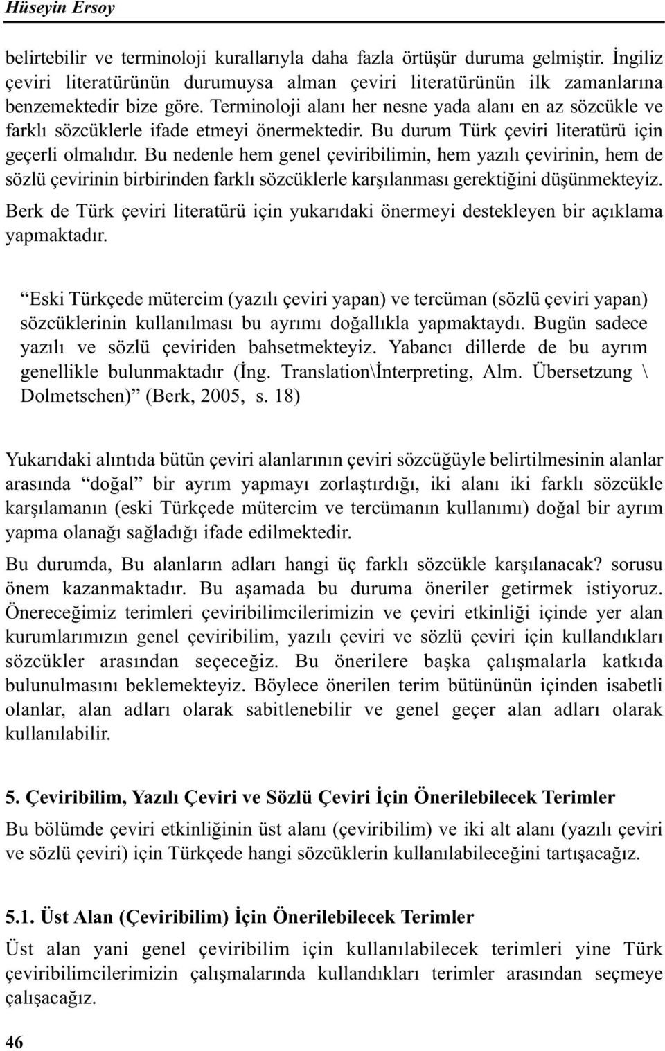 Bu nedenle hem genel çeviribilimin, hem yazılı çevirinin, hem de sözlü çevirinin birbirinden farklı sözcüklerle karşılanması gerektiğini düşünmekteyiz.