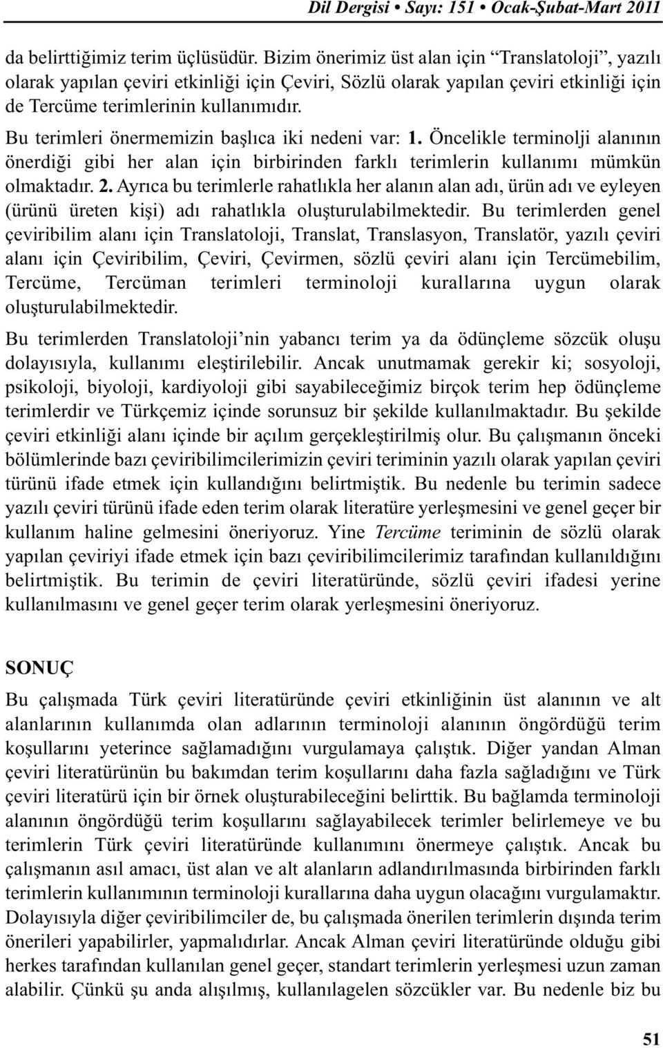 Bu terimleri önermemizin başlıca iki nedeni var: 1. Öncelikle terminolji alanının önerdiği gibi her alan için birbirinden farklı terimlerin kullanımı mümkün olmaktadır. 2.