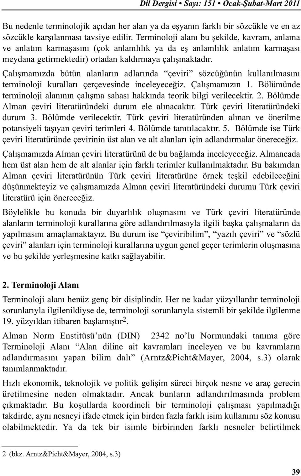 Çalışmamızda bütün alanların adlarında çeviri sözcüğünün kullanılmasını terminoloji kuralları çerçevesinde inceleyeceğiz. Çalışmamızın 1.