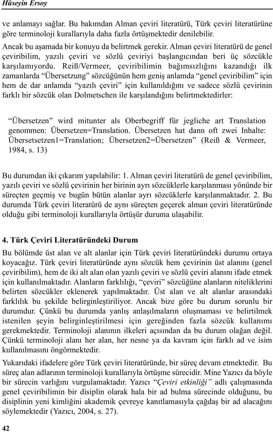 Reiß/Vermeer, çeviribilimin bağımsızlığını kazandığı ilk zamanlarda Übersetzung sözcüğünün hem geniş anlamda genel çeviribilim için hem de dar anlamda yazılı çeviri için kullanıldığını ve sadece