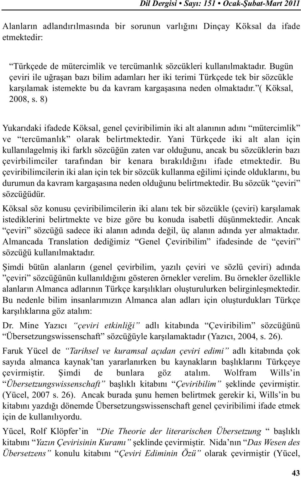 8) Yukarıdaki ifadede Köksal, genel çeviribilimin iki alt alanının adını mütercimlik ve tercümanlık olarak belirtmektedir.