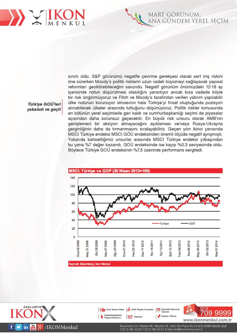 Negatif görünüm önümüzdeki 12-18 ay içerisinde notun düşürülmesi olasılığını yansıtıyor ancak kısa vadede böyle bir risk öngörmüyoruz ve Fitch ve Moody s tarafından verilen yatırım yapılabilir ülke