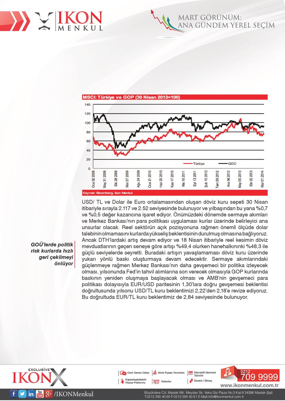 Önümüzdeki dönemde sermaye akımları ve Merkez Bankası nın para politikası uygulaması kurlar üzerinde belirleyici ana unsurlar olacak.