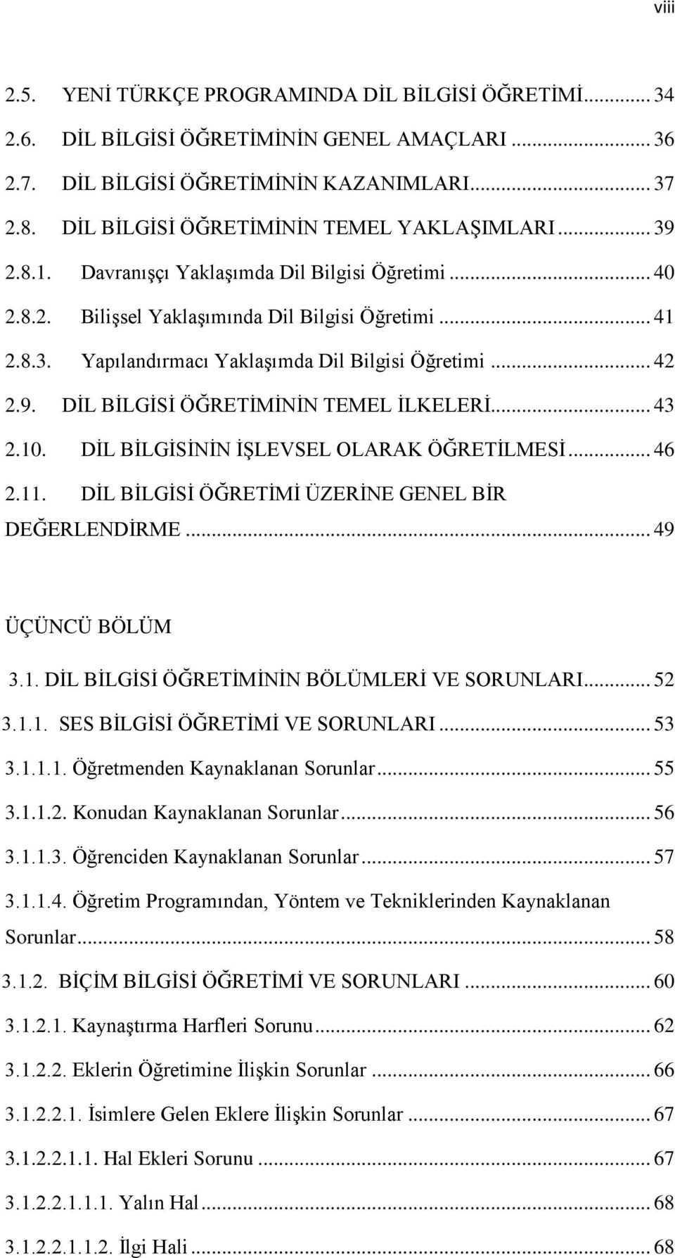 .. 42 2.9. DİL BİLGİSİ ÖĞRETİMİNİN TEMEL İLKELERİ... 43 2.10. DİL BİLGİSİNİN İŞLEVSEL OLARAK ÖĞRETİLMESİ... 46 2.11. DİL BİLGİSİ ÖĞRETİMİ ÜZERİNE GENEL BİR DEĞERLENDİRME... 49 ÜÇÜNCÜ BÖLÜM 3.1. DİL BİLGİSİ ÖĞRETİMİNİN BÖLÜMLERİ VE SORUNLARI.