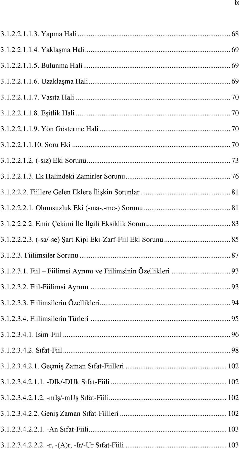 .. 81 3.1.2.2.2.1. Olumsuzluk Eki (-ma-,-me-) Sorunu... 81 3.1.2.2.2.2. Emir Çekimi İle İlgili Eksiklik Sorunu... 83 3.1.2.2.2.3. (-sa/-se) Şart Kipi Eki-Zarf-Fiil Eki Sorunu... 85 3.1.2.3. Fiilimsiler Sorunu.