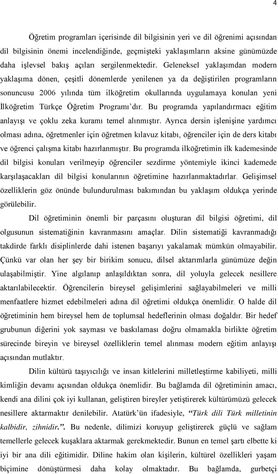 Geleneksel yaklaşımdan modern yaklaşıma dönen, çeşitli dönemlerde yenilenen ya da değiştirilen programların sonuncusu 2006 yılında tüm ilköğretim okullarında uygulamaya konulan yeni İlköğretim Türkçe