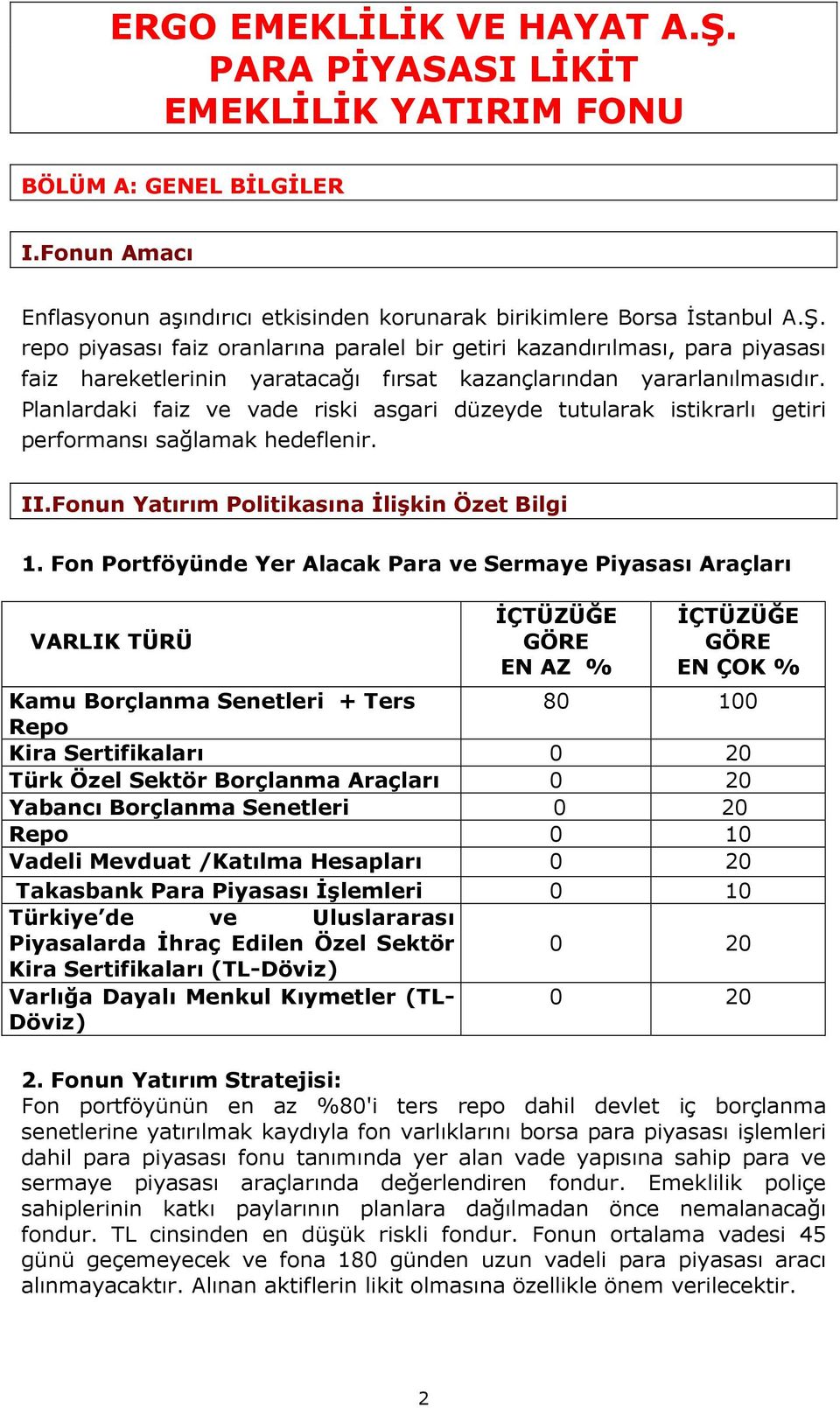 Fon Portföyünde Yer Alacak Para ve Sermaye Piyasası Araçları VARLIK TÜRÜ ĐÇTÜZÜĞE GÖRE EN AZ % ĐÇTÜZÜĞE GÖRE EN ÇOK % Kamu Borçlanma Senetleri + Ters 80 100 Repo Kira Sertifikaları 0 20 Türk Özel