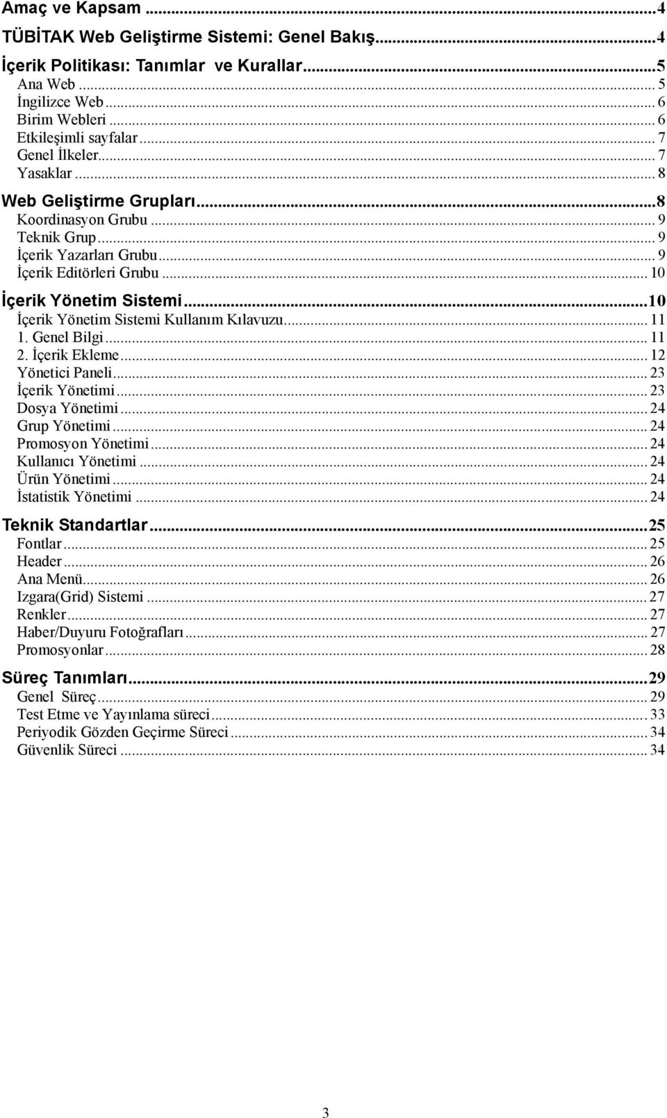 .. 10 İçerik Yönetim Sistemi Kullanım Kılavuzu... 11 1. Genel Bilgi... 11 2. İçerik Ekleme... 12 Yönetici Paneli... 23 İçerik Yönetimi... 23 Dosya Yönetimi... 24 Grup Yönetimi... 24 Promosyon Yönetimi.