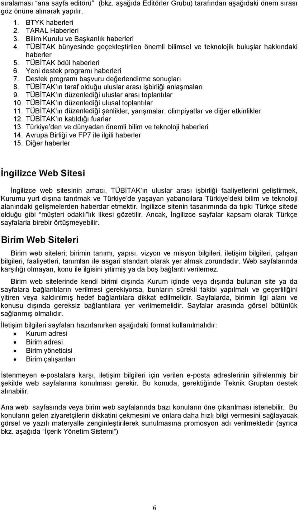 Destek programı başvuru değerlendirme sonuçları 8. TÜBİTAK ın taraf olduğu uluslar arası işbirliği anlaşmaları 9. TÜBİTAK ın düzenlediği uluslar arası toplantılar 10.